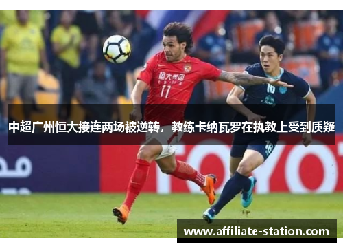 中超广州恒大接连两场被逆转，教练卡纳瓦罗在执教上受到质疑